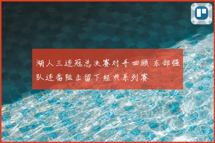湖人三连冠总决赛对手回顾 东部强队连番阻击留下经典系列赛
