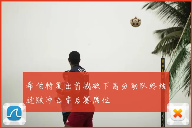 希伯特复出首战砍下高分助队终结连败冲击季后赛席位