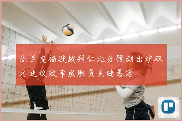 法兰克福迎战拜仁比分预测出炉双方进攻效率成胜负关键悬念