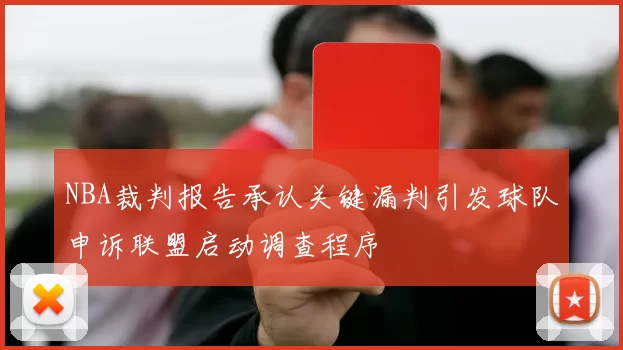 NBA裁判报告承认关键漏判引发球队申诉联盟启动调查程序