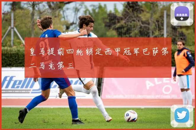 皇马提前四轮锁定西甲冠军巴萨第二马竞第三